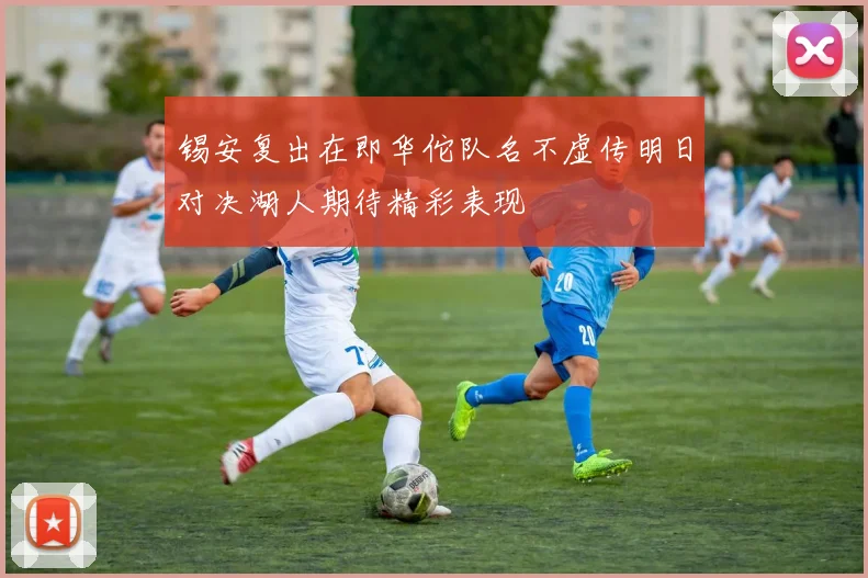 锡安复出在即华佗队名不虚传明日对决湖人期待精彩表现